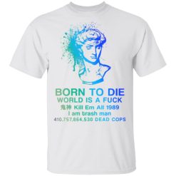 Born To Die World Is A Fuck Holographic T-Shirts, Hoodies, Long Sleeve 25