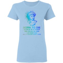 Born To Die World Is A Fuck Holographic T-Shirts, Hoodies, Long Sleeve 29