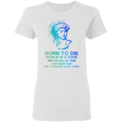 Born To Die World Is A Fuck Holographic T-Shirts, Hoodies, Long Sleeve 31