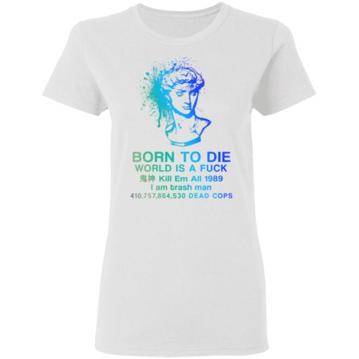 Born To Die World Is A Fuck Holographic T-Shirts, Hoodies, Long Sleeve 9