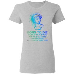 Born To Die World Is A Fuck Holographic T-Shirts, Hoodies, Long Sleeve 33