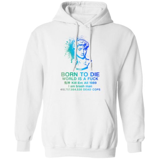Born To Die World Is A Fuck Holographic T-Shirts, Hoodies, Long Sleeve 21