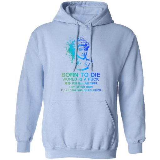 Born To Die World Is A Fuck Holographic T-Shirts, Hoodies, Long Sleeve 23