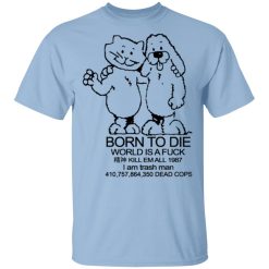 Born To Die World Is A Fuck T-Shirts, Hoodies, Long Sleeve Born To Die World Is A Fuck T-Shirts, Hoodies, Long Sleeve