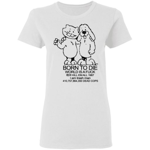 Born To Die World Is A Fuck T-Shirts, Hoodies, Long Sleeve 9