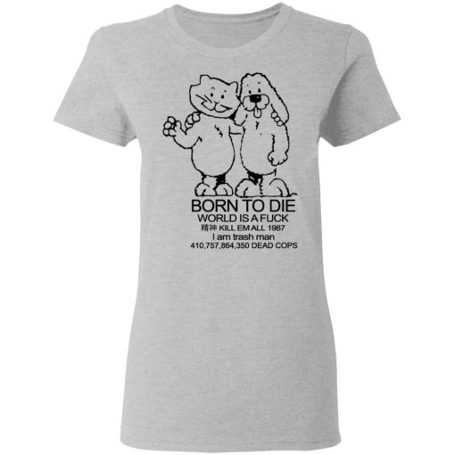Born To Die World Is A Fuck T-Shirts, Hoodies, Long Sleeve 12