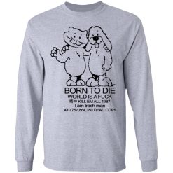 Born To Die World Is A Fuck T-Shirts, Hoodies, Long Sleeve 35
