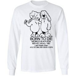 Born To Die World Is A Fuck T-Shirts, Hoodies, Long Sleeve 37