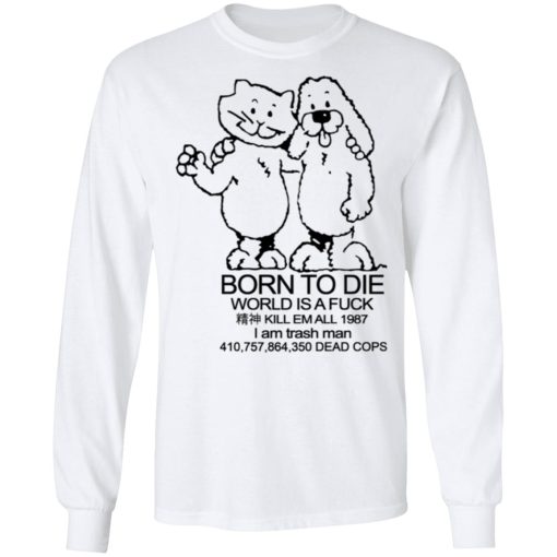 Born To Die World Is A Fuck T-Shirts, Hoodies, Long Sleeve 15
