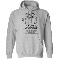 Born To Die World Is A Fuck T-Shirts, Hoodies, Long Sleeve 41