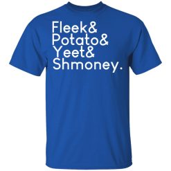 Fleeks & Potato & Yeet & Shmoney T-Shirts, Hoodies, Long Sleeve 32