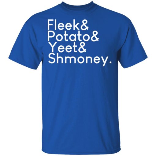 Fleeks & Potato & Yeet & Shmoney T-Shirts, Hoodies, Long Sleeve 8