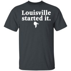Louisville Started It T-Shirts, Hoodies, Long Sleeve 27
