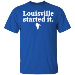 Louisville Started It T-Shirts, Hoodies, Long Sleeve 31