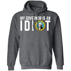 My Governor Is An Idiot Washington T-Shirts, Hoodies, Long Sleeve 47