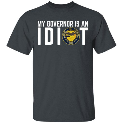My Governor Is An Idiot Oregon T-Shirts, Hoodies, Long Sleeve 3