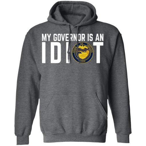 My Governor Is An Idiot Oregon T-Shirts, Hoodies, Long Sleeve 23