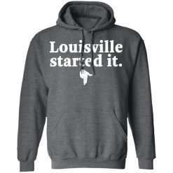 Louisville Started It T-Shirts, Hoodies, Long Sleeve 47