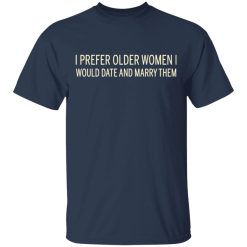 I Prefer Older Women I Would Date And Marry Them T-Shirts, Hoodies, Long Sleeve 29