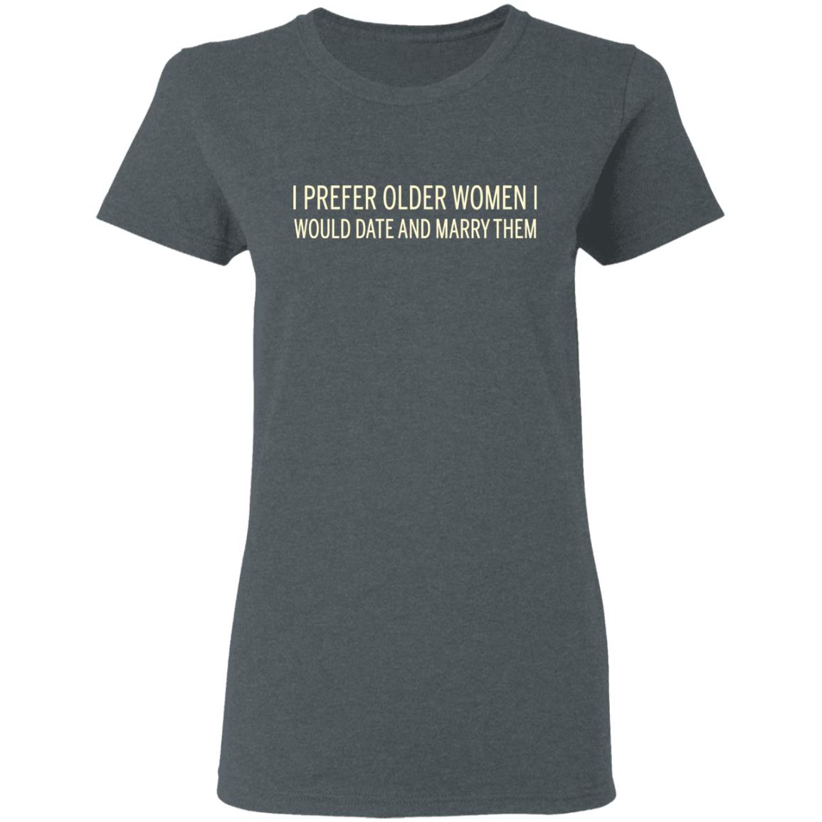 I Prefer Older Women I Would Date And Marry Them T-Shirts, Hoodies ...