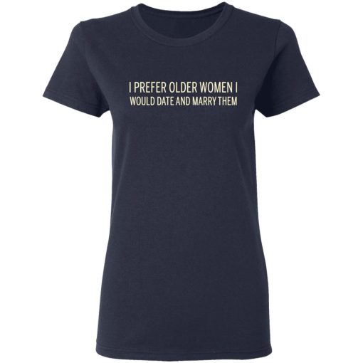 I Prefer Older Women I Would Date And Marry Them T-Shirts, Hoodies, Long Sleeve 13