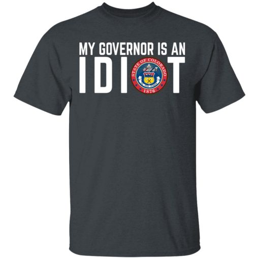 My Governor Is An Idiot Colorado T-Shirts, Hoodies, Long Sleeve 3