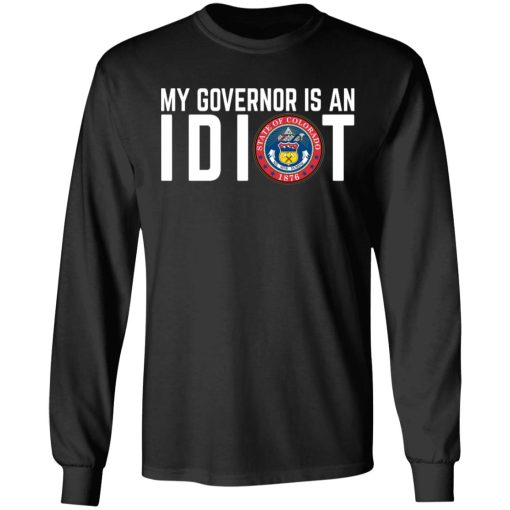 My Governor Is An Idiot Colorado T-Shirts, Hoodies, Long Sleeve 17