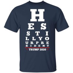Trump Still Your President Eye Chart T-Shirts, Hoodies, Long Sleeve 29