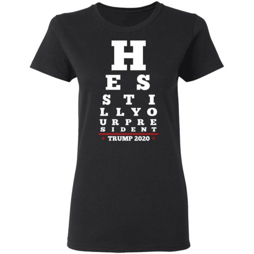 Trump Still Your President Eye Chart T-Shirts, Hoodies, Long Sleeve 9