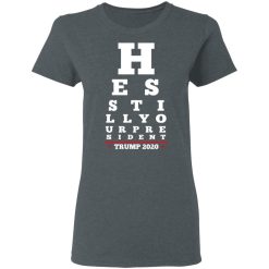 Trump Still Your President Eye Chart T-Shirts, Hoodies, Long Sleeve 35