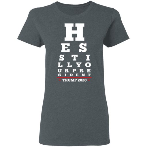 Trump Still Your President Eye Chart T-Shirts, Hoodies, Long Sleeve 11