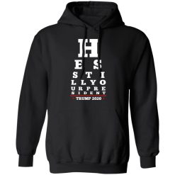 Trump Still Your President Eye Chart T-Shirts, Hoodies, Long Sleeve 43