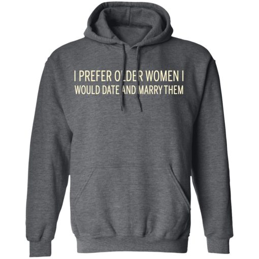 I Prefer Older Women I Would Date And Marry Them T-Shirts, Hoodies, Long Sleeve 23