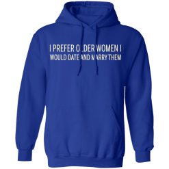 I Prefer Older Women I Would Date And Marry Them T-Shirts, Hoodies, Long Sleeve 49