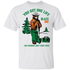 Smokey Bear You Got One Life Blaze On But Seriously Don't Start Fires T-Shirts, Hoodies, Long Sleeve 25