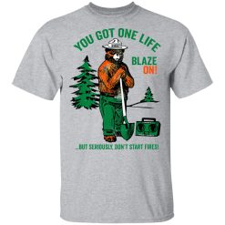 Smokey Bear You Got One Life Blaze On But Seriously Don't Start Fires T-Shirts, Hoodies, Long Sleeve 27