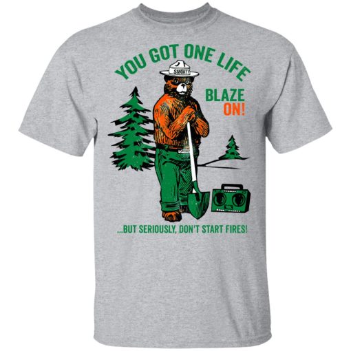 Smokey Bear You Got One Life Blaze On But Seriously Don't Start Fires T-Shirts, Hoodies, Long Sleeve 5