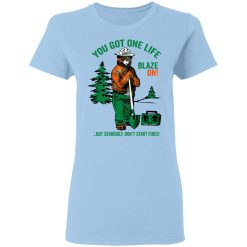 Smokey Bear You Got One Life Blaze On But Seriously Don't Start Fires T-Shirts, Hoodies, Long Sleeve 29
