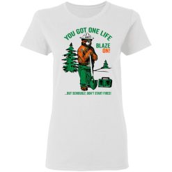 Smokey Bear You Got One Life Blaze On But Seriously Don't Start Fires T-Shirts, Hoodies, Long Sleeve 31