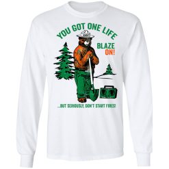 Smokey Bear You Got One Life Blaze On But Seriously Don't Start Fires T-Shirts, Hoodies, Long Sleeve 37