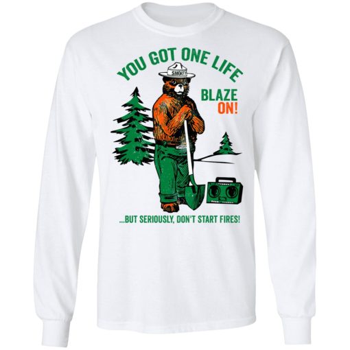 Smokey Bear You Got One Life Blaze On But Seriously Don't Start Fires T-Shirts, Hoodies, Long Sleeve 15