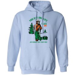 Smokey Bear You Got One Life Blaze On But Seriously Don't Start Fires T-Shirts, Hoodies, Long Sleeve 45
