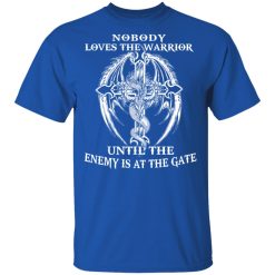 Nobody Loves The Warrior Until The Enemy Is At The Gate T-Shirts, Hoodies, Long Sleeve 31