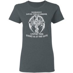 Nobody Loves The Warrior Until The Enemy Is At The Gate T-Shirts, Hoodies, Long Sleeve 34