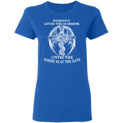 Nobody Loves The Warrior Until The Enemy Is At The Gate T-Shirts, Hoodies, Long Sleeve 38