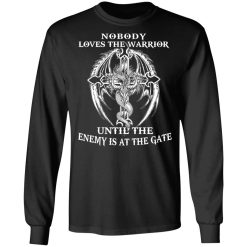 Nobody Loves The Warrior Until The Enemy Is At The Gate T-Shirts, Hoodies, Long Sleeve 41
