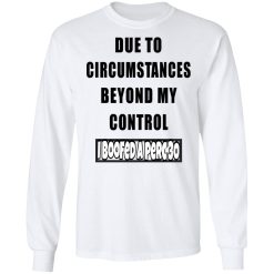 Due To Circumstances Beyond My Control I Boofed A Perc 30 T-Shirts, Hoodies, Long Sleeve 37