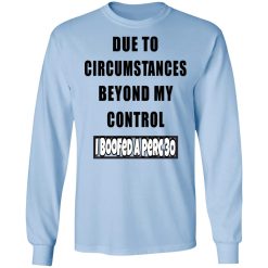 Due To Circumstances Beyond My Control I Boofed A Perc 30 T-Shirts, Hoodies, Long Sleeve 39