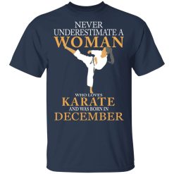 Never Underestimate A Woman Who Loves Karate And Was Born In December T-Shirts, Hoodies, Long Sleeve 29