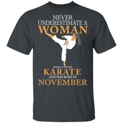 Never Underestimate A Woman Who Loves Karate And Was Born In November T-Shirts, Hoodies, Long Sleeve 28